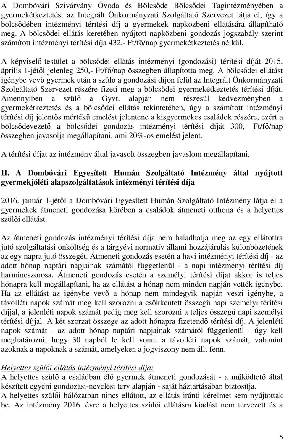 A bölcsődei ellátás keretében nyújtott napközbeni gondozás jogszabály szerint számított intézményi térítési díja 432,- Ft/fő/nap gyermekétkeztetés nélkül.