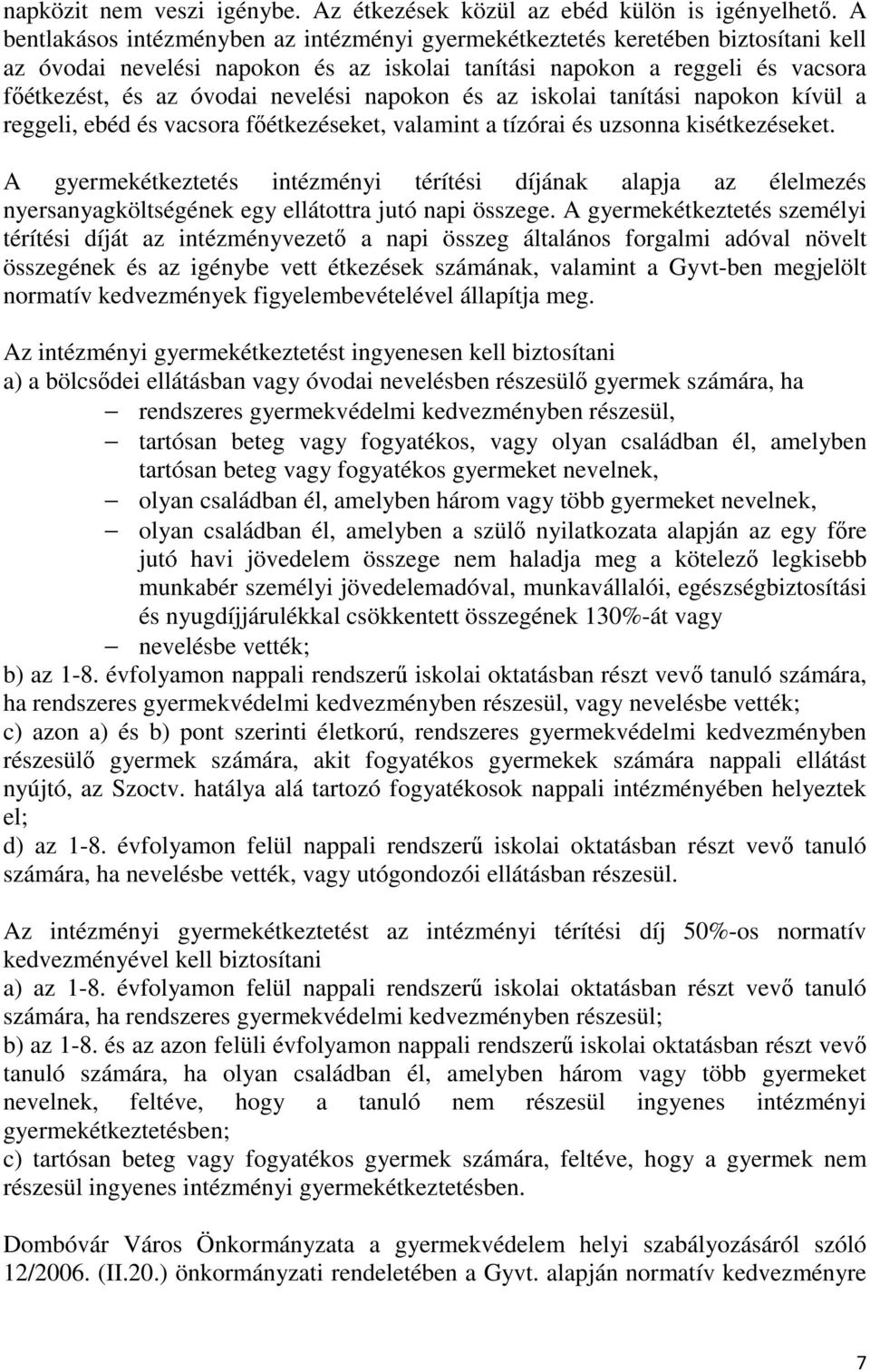 napokon és az iskolai tanítási napokon kívül a reggeli, ebéd és vacsora főétkezéseket, valamint a tízórai és uzsonna kisétkezéseket.