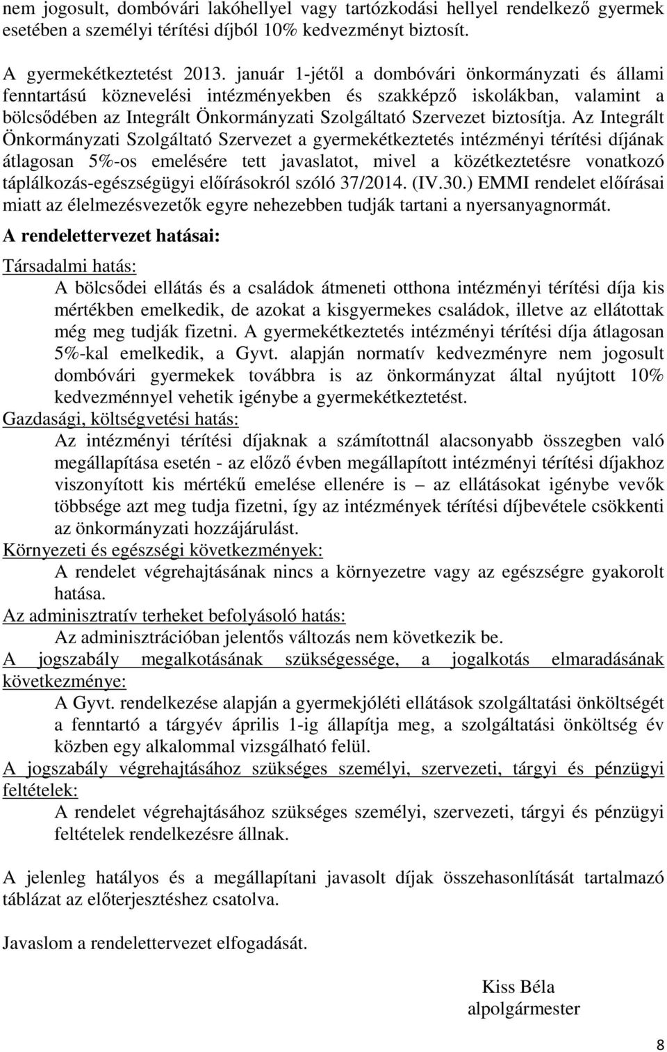 Az Integrált Önkormányzati Szolgáltató Szervezet a gyermekétkeztetés intézményi térítési díjának átlagosan 5%-os emelésére tett javaslatot, mivel a közétkeztetésre vonatkozó táplálkozás-egészségügyi