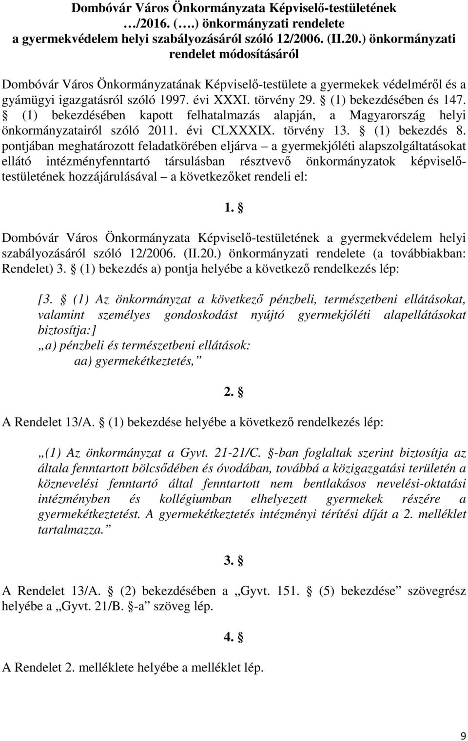 6. (II.20.) önkormányzati rendelet módosításáról Dombóvár Város Önkormányzatának Képviselő-testülete a gyermekek védelméről és a gyámügyi igazgatásról szóló 1997. évi XXXI. törvény 29.