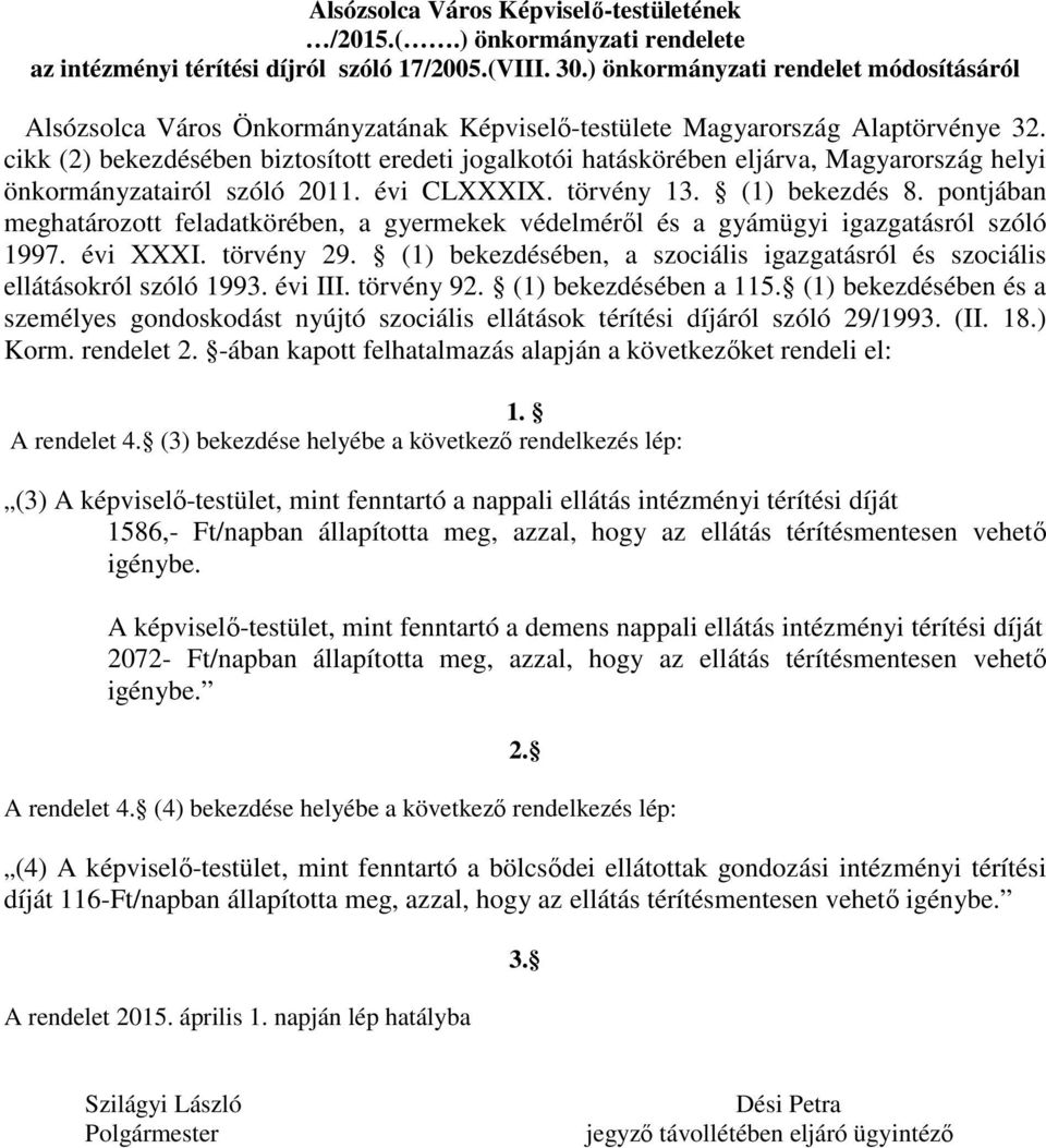 cikk (2) bekezdésében biztosított eredeti jogalkotói hatáskörében eljárva, Magyarország helyi önkormányzatairól szóló 2011. évi CLXXXIX. törvény 13. (1) bekezdés 8.