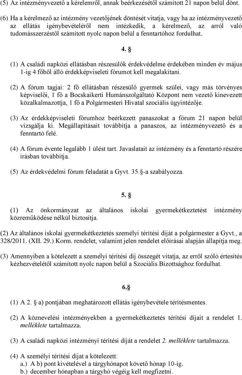 belül a fenntartóhoz fordulhat. 4. (1) A családi napközi ellátásban részesülők érdekvédelme érdekében minden év május 1-ig 4 főből álló érdekképviseleti fórumot kell megalakítani.