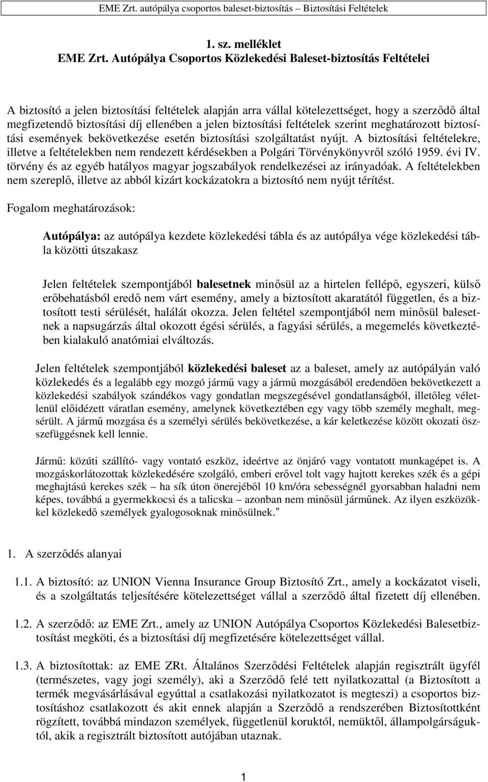 ellenében a jelen biztosítási feltételek szerint meghatározott biztosítási események bekövetkezése esetén biztosítási szolgáltatást nyújt.