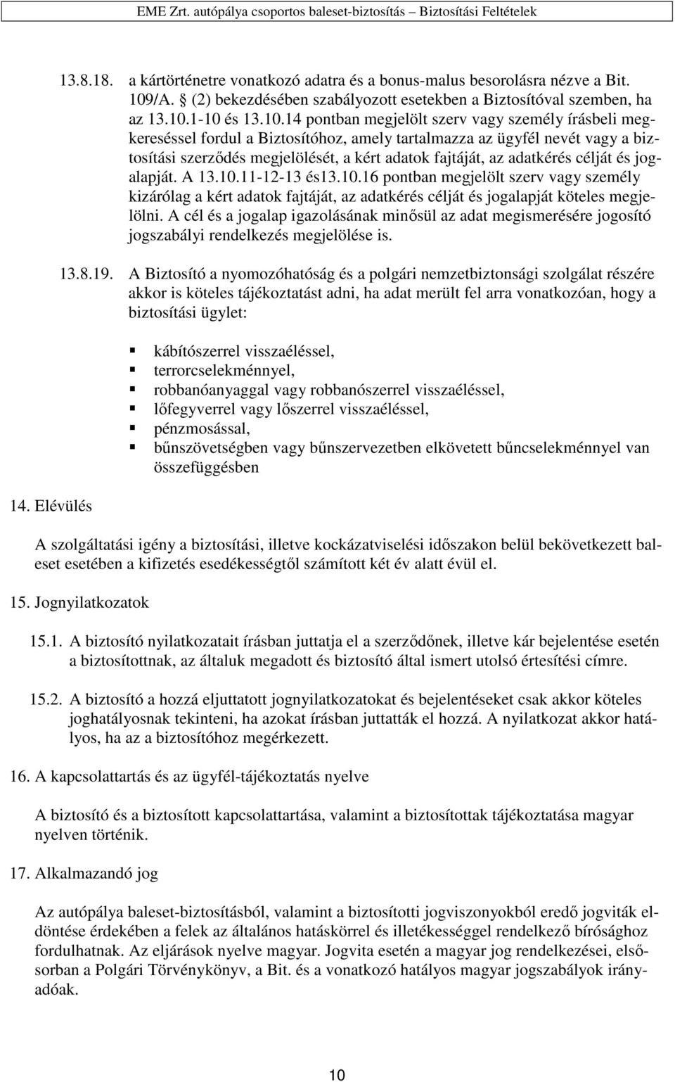 1-10 és 13.10.14 pontban megjelölt szerv vagy személy írásbeli megkereséssel fordul a Biztosítóhoz, amely tartalmazza az ügyfél nevét vagy a biztosítási szerződés megjelölését, a kért adatok