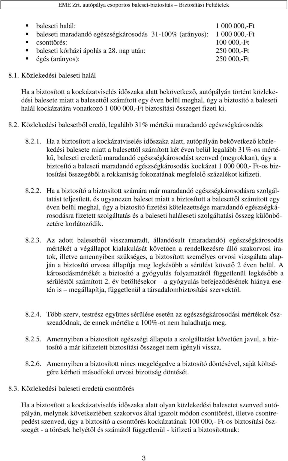 Közlekedési baleseti halál Ha a biztosított a kockázatviselés időszaka alatt bekövetkező, autópályán történt közlekedési balesete miatt a balesettől számított egy éven belül meghal, úgy a biztosító a