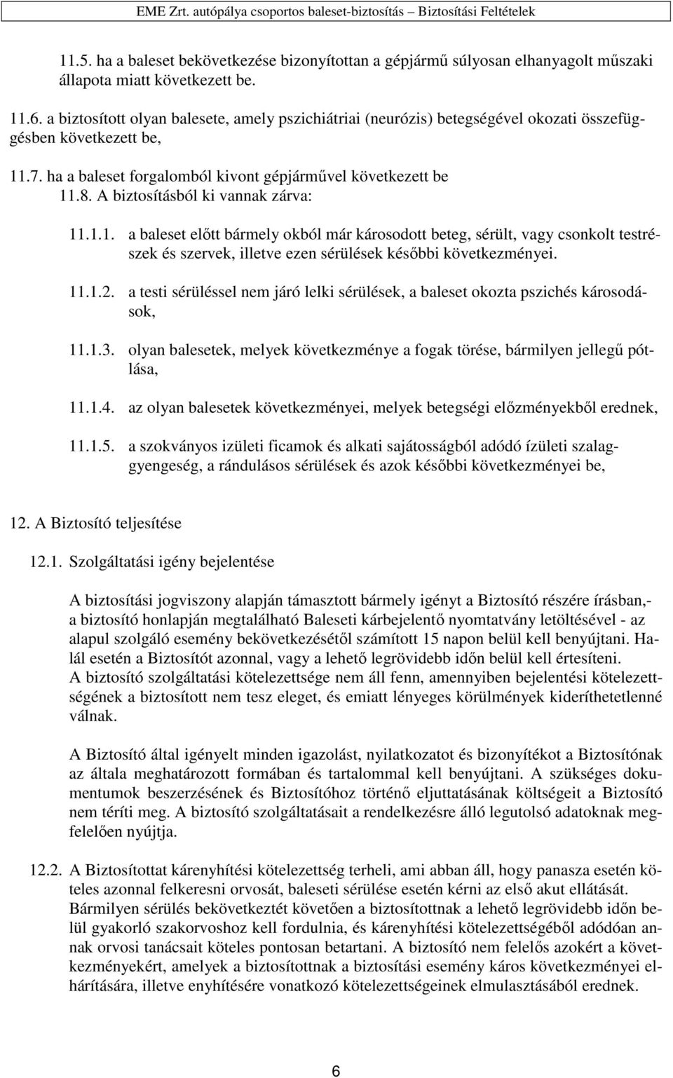 A biztosításból ki vannak zárva: 11.1.1. a baleset előtt bármely okból már károsodott beteg, sérült, vagy csonkolt testrészek és szervek, illetve ezen sérülések későbbi következményei. 11.1.2.