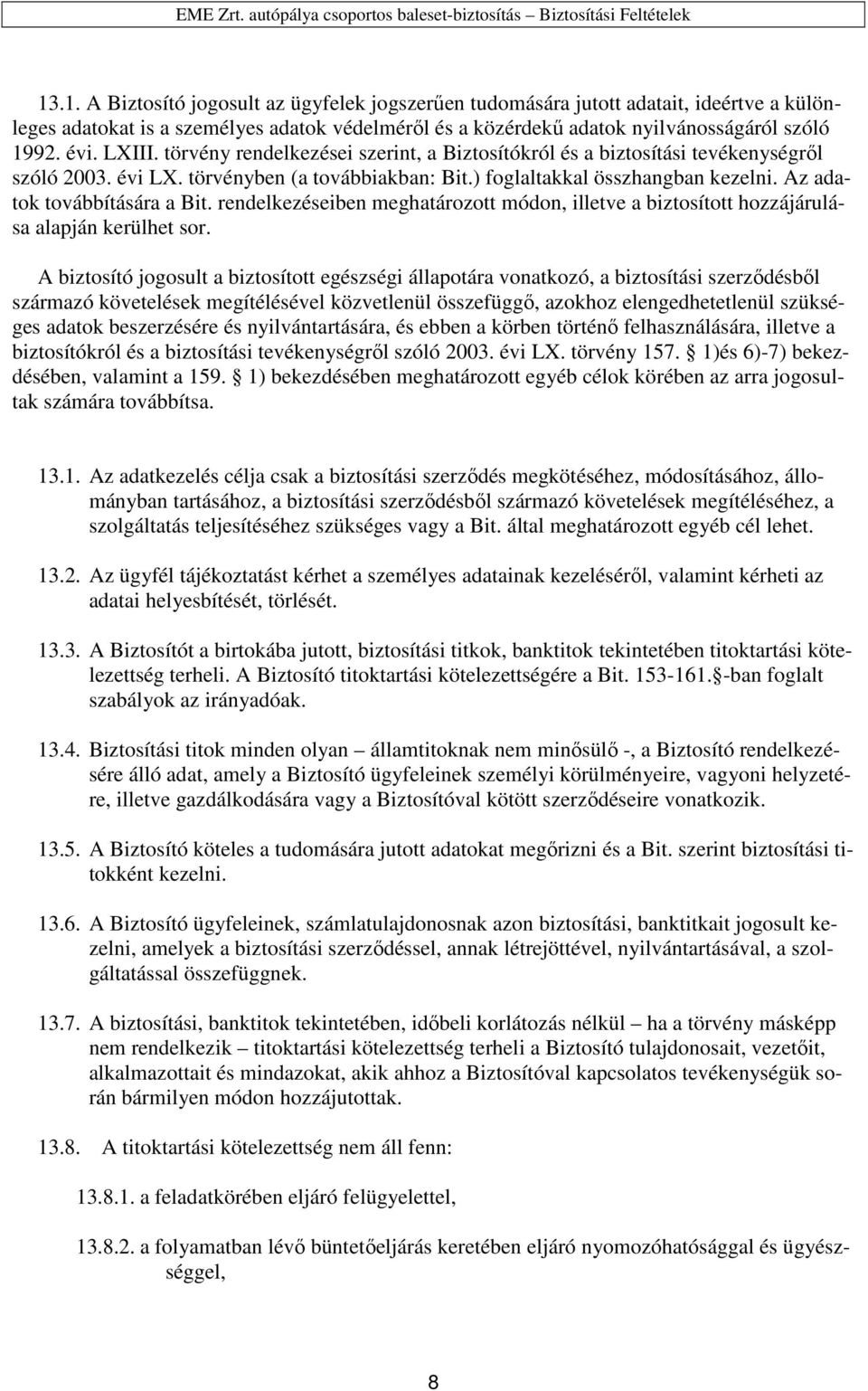 Az adatok továbbítására a Bit. rendelkezéseiben meghatározott módon, illetve a biztosított hozzájárulása alapján kerülhet sor.