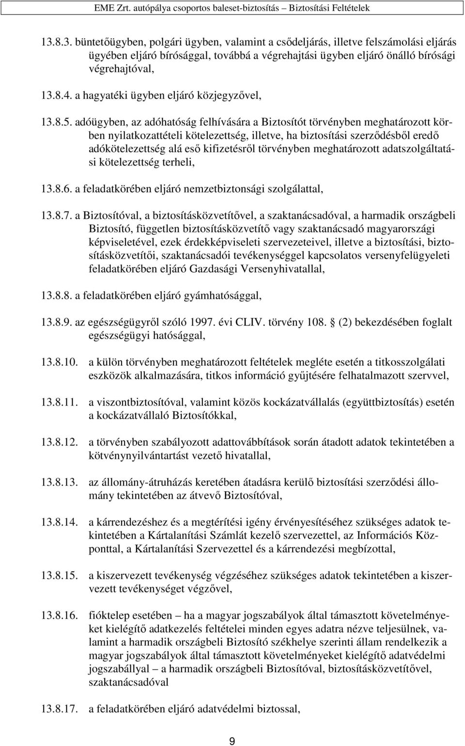 adóügyben, az adóhatóság felhívására a Biztosítót törvényben meghatározott körben nyilatkozattételi kötelezettség, illetve, ha biztosítási szerződésből eredő adókötelezettség alá eső kifizetésről