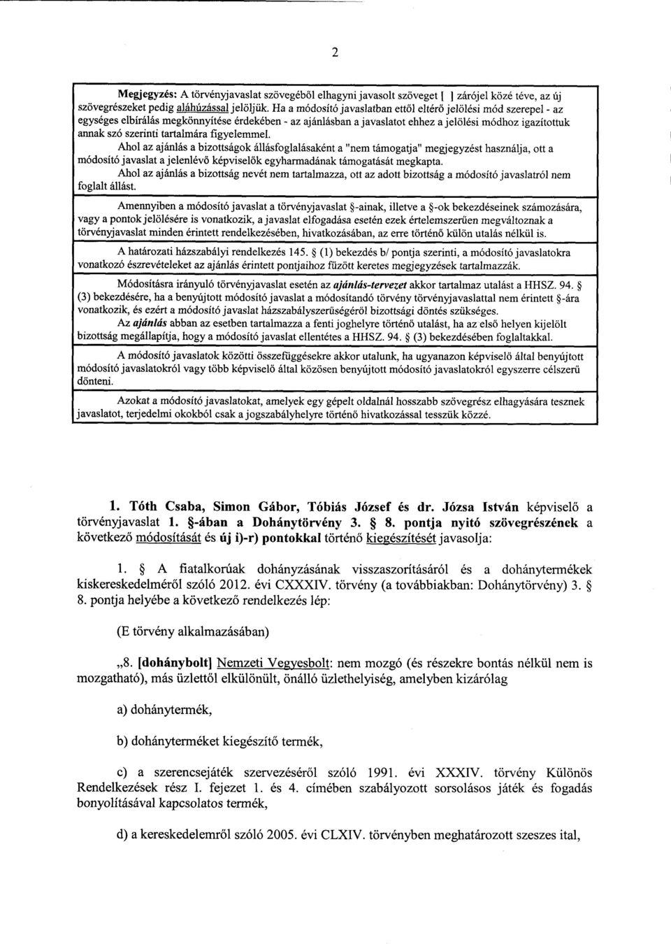 tartalmára figyelemmel. Ahol az ajánlás a bizottságok állásfoglalásaként a "nem támogatja" megjegyzést használja, ott a módosító javaslat a jelenlévő képviselők egyharmadának támogatását megkapta.