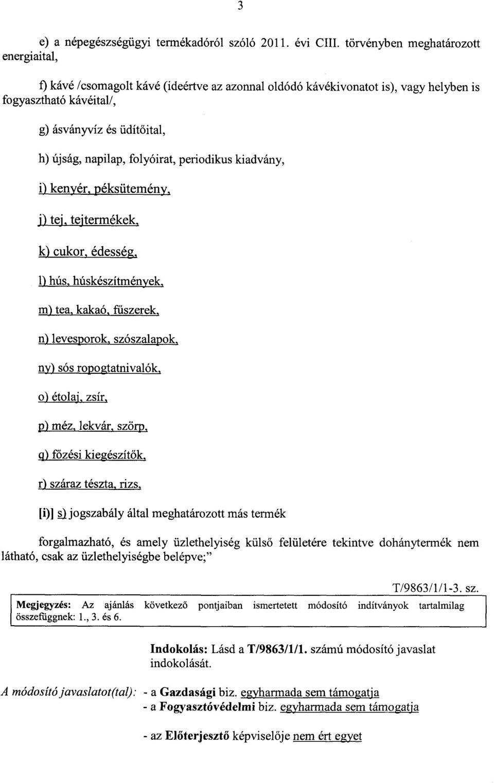 folyóirat, periodikus kiadvány, i) kenyér, péksütemény, j) tej, tejtermékek e k) cukor, édesség, 1) hús, húskészítmények, m) tea, kakaó, fűszerek, n) levesporok, szószalapok é ny) sós