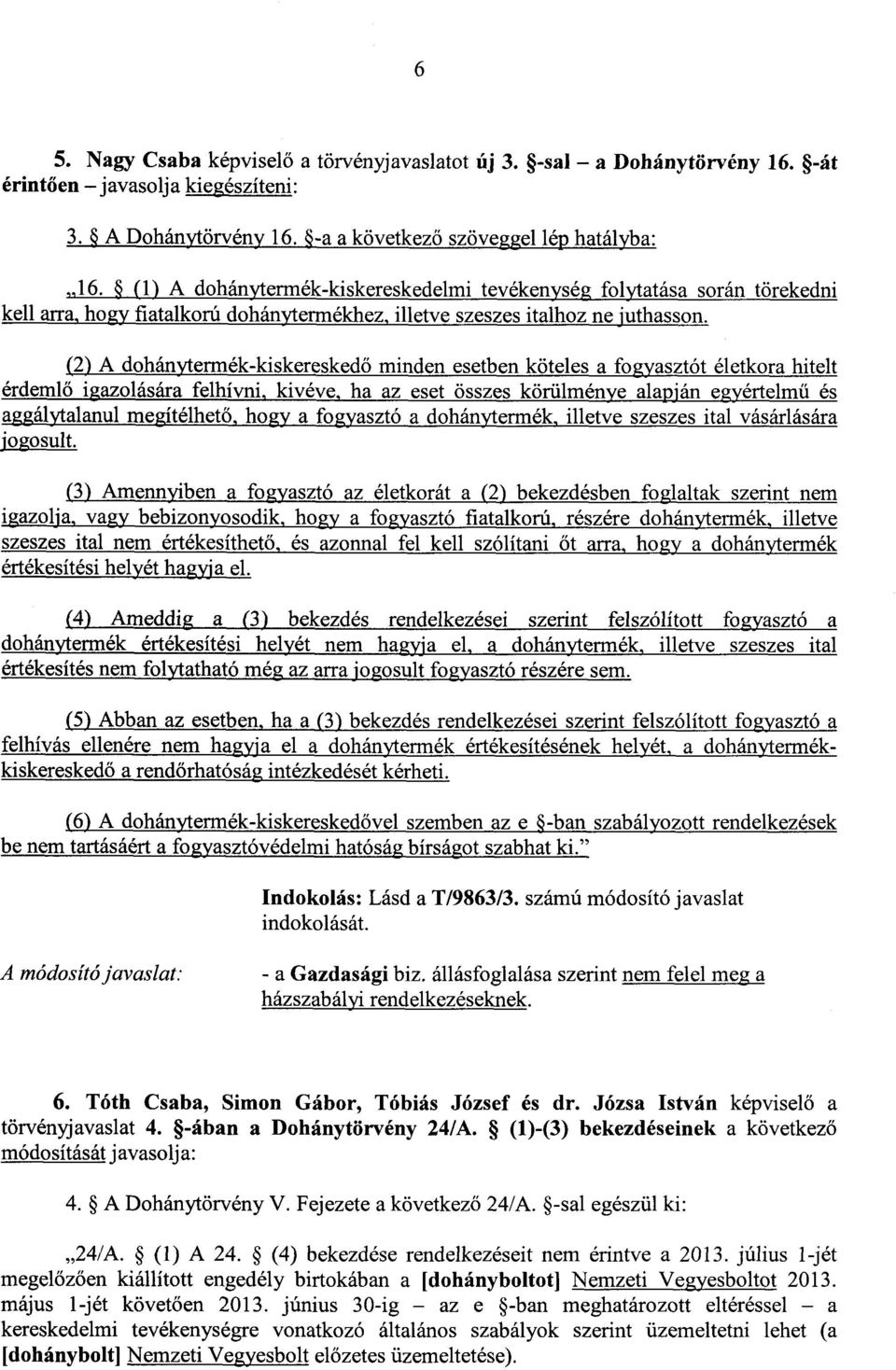 (2) A dohánytermék-kiskereskedő minden esetben köteles a fogyasztót életkora hitel t érdeml ő igazolására felhívni, kivéve, ha az eset összes körülménye alapján egyértelm ű és aggálytalanul