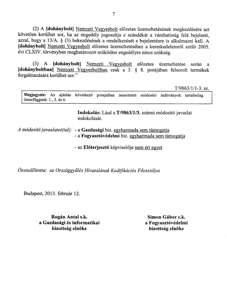 törvényben meghatározott működési engedélyre nincs szükség. (3) A [dohánybolt] Nemzeti Vegyesbolt előzetes üzemeltetése során a [dohányboltban] Nemzeti Vegyesboltban csak a 3. 8.