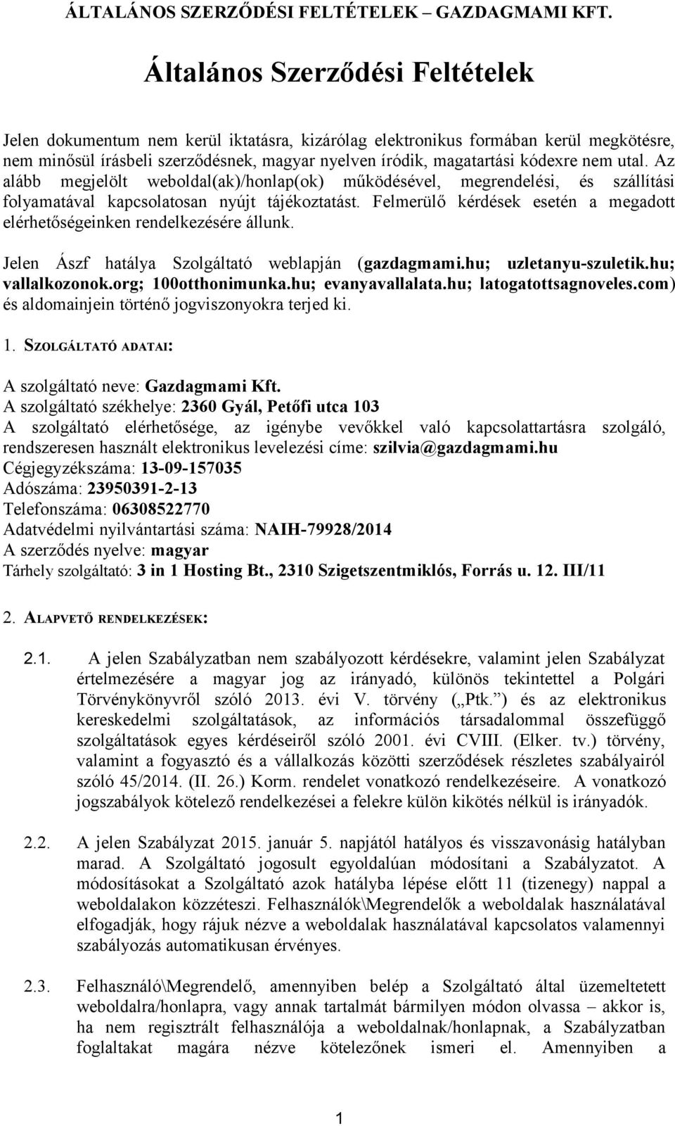 Felmerülő kérdések esetén a megadott elérhetőségeinken rendelkezésére állunk. Jelen Ászf hatálya Szolgáltató weblapján (gazdagmami.hu; uzletanyu-szuletik.hu; vallalkozonok.org; 100otthonimunka.