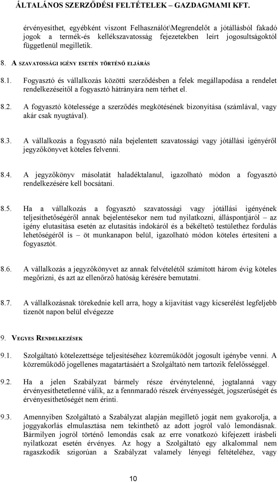 A fogyasztó kötelessége a szerződés megkötésének bizonyítása (számlával, vagy akár csak nyugtával). 8.3.