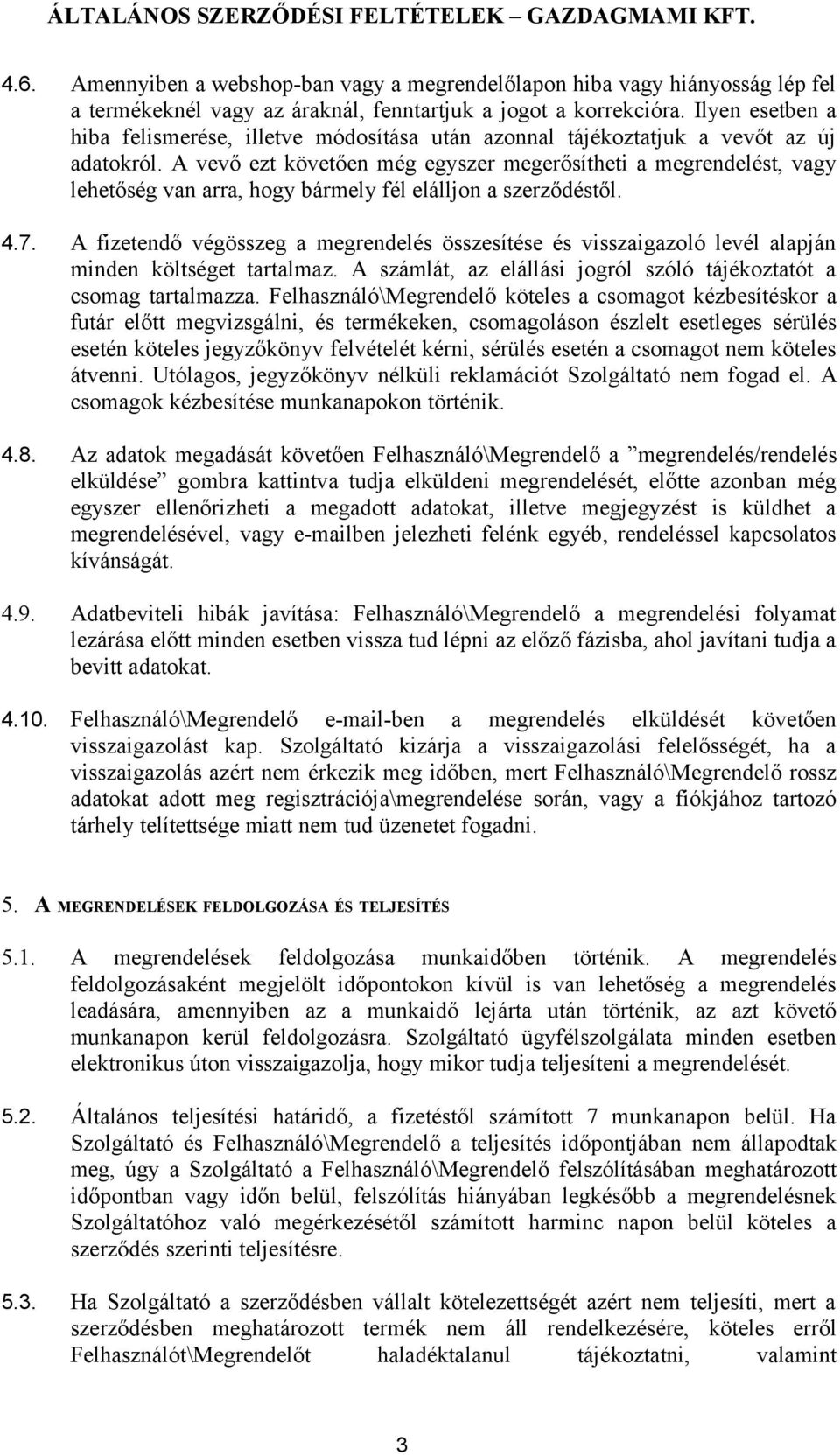 A vevő ezt követően még egyszer megerősítheti a megrendelést, vagy lehetőség van arra, hogy bármely fél elálljon a szerződéstől. 4.7.