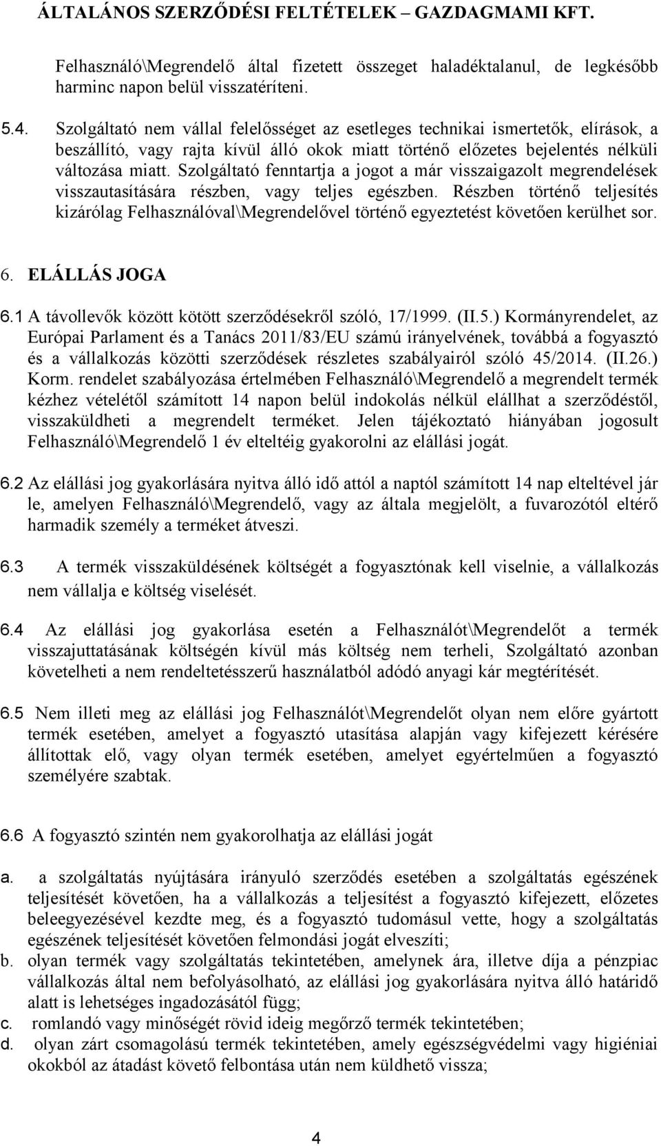 Szolgáltató fenntartja a jogot a már visszaigazolt megrendelések visszautasítására részben, vagy teljes egészben.