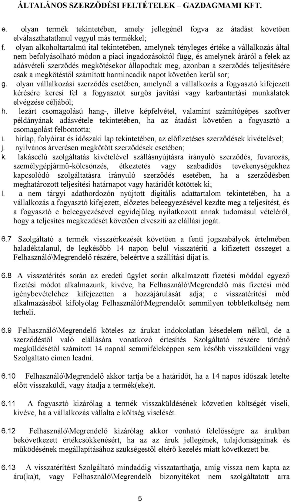 megkötésekor állapodtak meg, azonban a szerződés teljesítésére csak a megkötéstől számított harmincadik napot követően kerül sor; g.