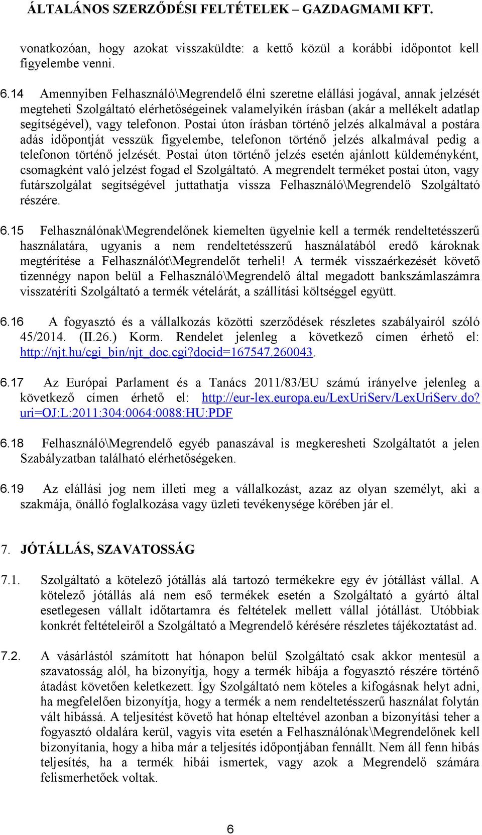 Postai úton írásban történő jelzés alkalmával a postára adás időpontját vesszük figyelembe, telefonon történő jelzés alkalmával pedig a telefonon történő jelzését.