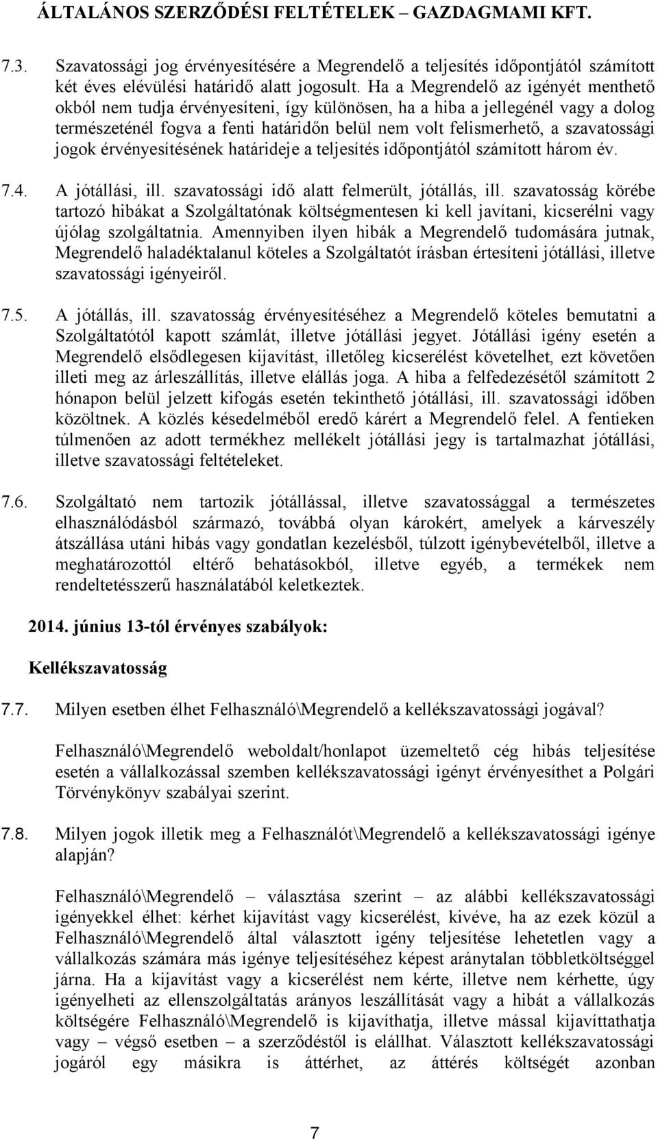 jogok érvényesítésének határideje a teljesítés időpontjától számított három év. 7.4. A jótállási, ill. szavatossági idő alatt felmerült, jótállás, ill.