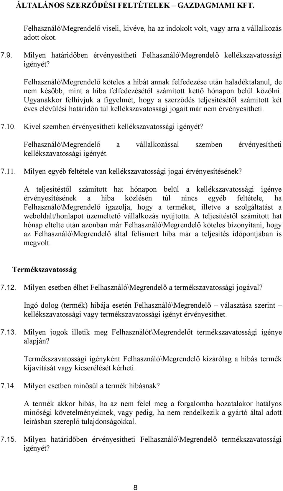 Ugyanakkor felhívjuk a figyelmét, hogy a szerződés teljesítésétől számított két éves elévülési határidőn túl kellékszavatossági jogait már nem érvényesítheti. 7.10.