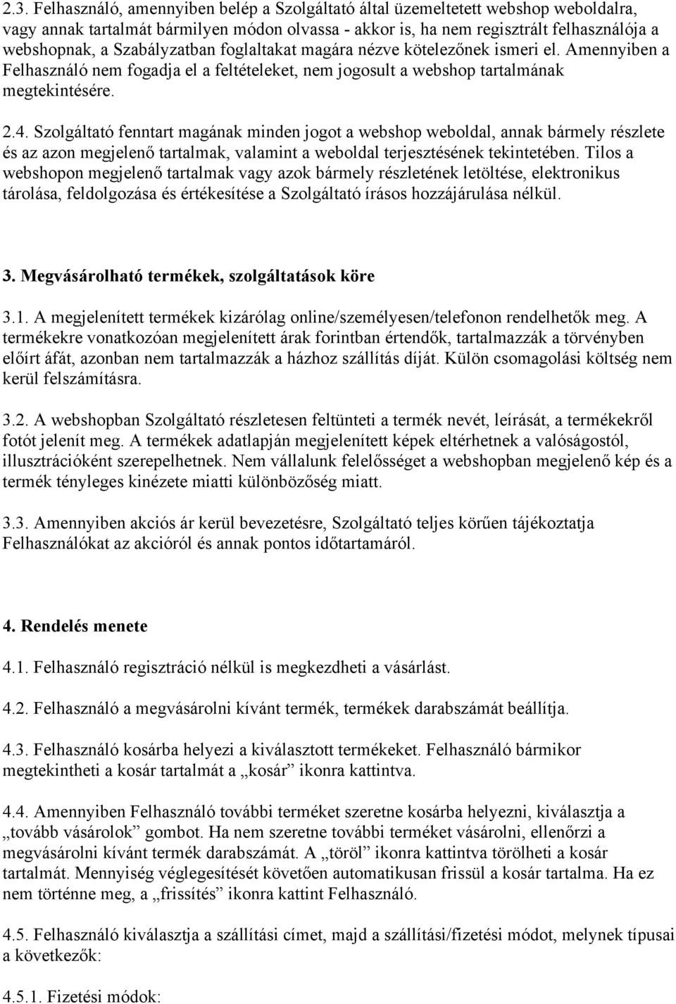 Szolgáltató fenntart magának minden jogot a webshop weboldal, annak bármely részlete és az azon megjelenő tartalmak, valamint a weboldal terjesztésének tekintetében.