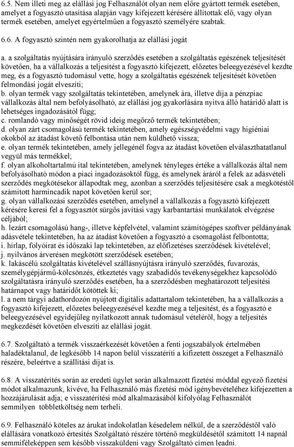a szolgáltatás nyújtására irányuló szerződés esetében a szolgáltatás egészének teljesítését követően, ha a vállalkozás a teljesítést a fogyasztó kifejezett, előzetes beleegyezésével kezdte meg, és a