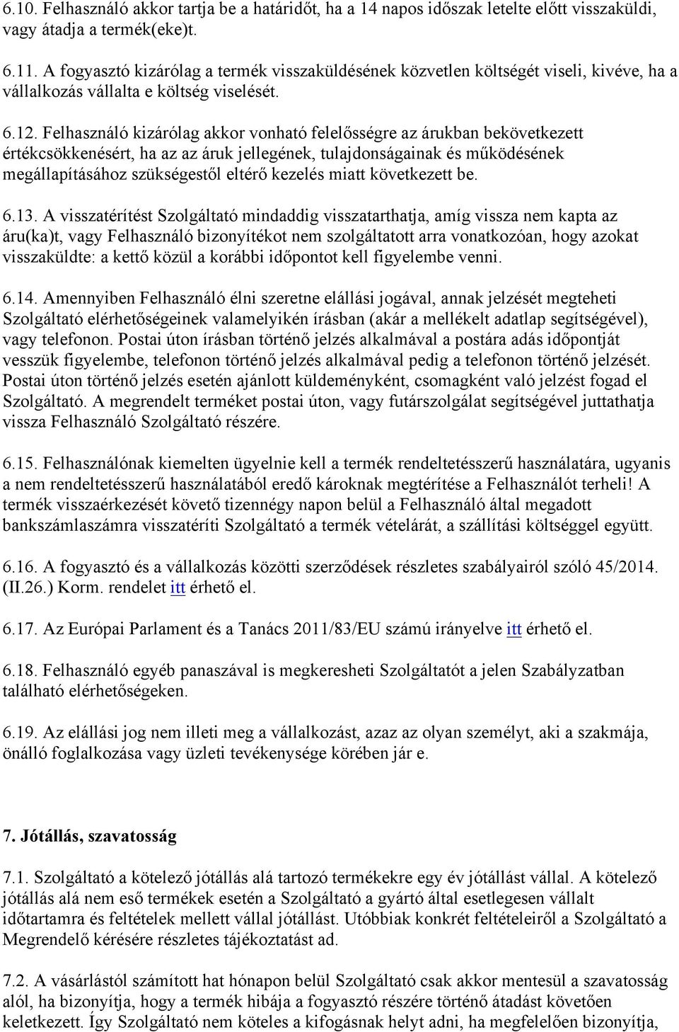 Felhasználó kizárólag akkor vonható felelősségre az árukban bekövetkezett értékcsökkenésért, ha az az áruk jellegének, tulajdonságainak és működésének megállapításához szükségestől eltérő kezelés
