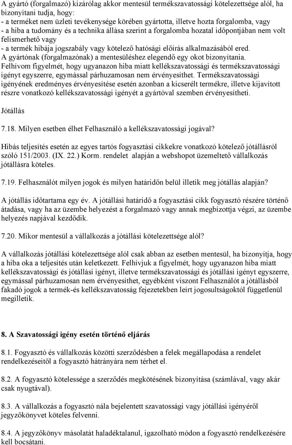 A gyártónak (forgalmazónak) a mentesüléshez elegendő egy okot bizonyítania.