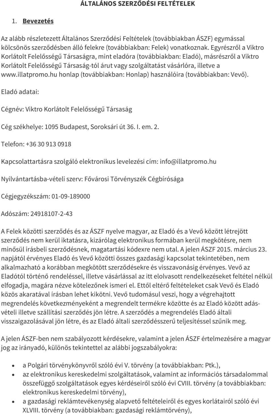 illatpromo.hu honlap (továbbiakban: Honlap) használóira (továbbiakban: Vevő). Eladó adatai: Cégnév: Viktro Korlátolt Felelősségű Társaság Cég székhelye: 1095 Budapest, Soroksári út 36. I. em. 2.