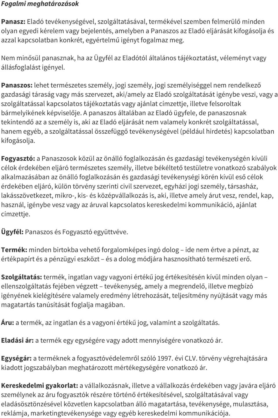 Panaszos: lehet természetes személy, jogi személy, jogi személyiséggel nem rendelkező gazdasági táraság vagy más szervezet, aki/amely az Eladó szolgáltatását igénybe veszi, vagy a szolgáltatással