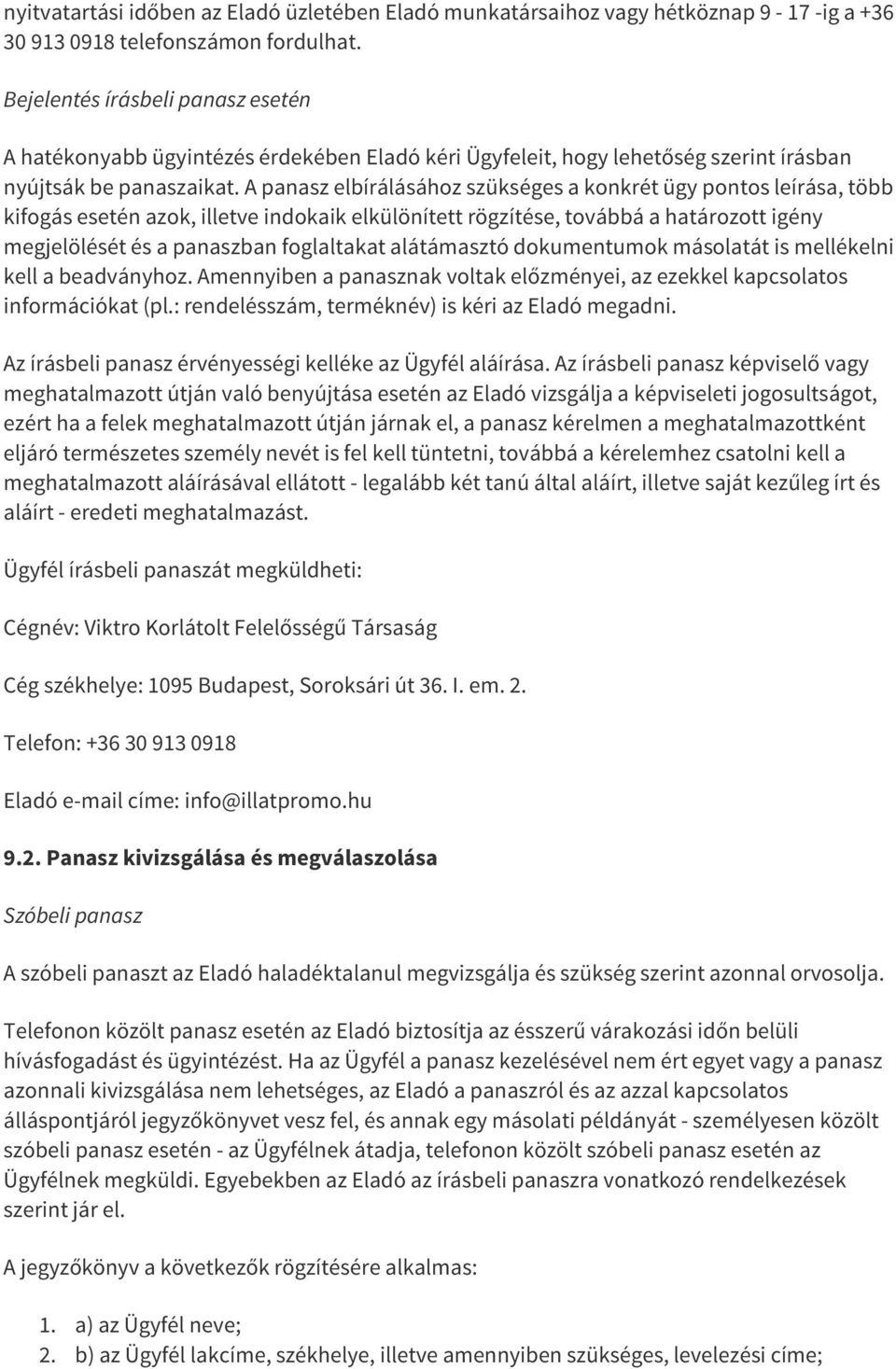 A panasz elbírálásához szükséges a konkrét ügy pontos leírása, több kifogás esetén azok, illetve indokaik elkülönített rögzítése, továbbá a határozott igény megjelölését és a panaszban foglaltakat