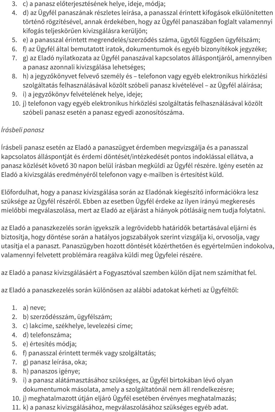 kivizsgálásra kerüljön; 5. e) a panasszal érintett megrendelés/szerződés száma, ügytől függően ügyfélszám; 6. f) az Ügyfél által bemutatott iratok, dokumentumok és egyéb bizonyítékok jegyzéke; 7.