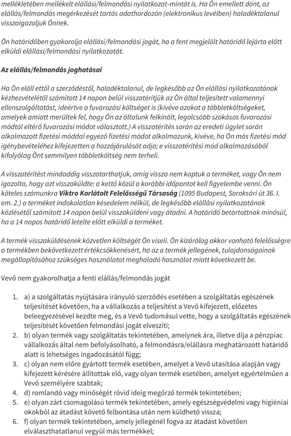 Ön határidőben gyakorolja elállási/felmondási jogát, ha a fent megjelölt határidő lejárta előtt elküldi elállási/felmondási nyilatkozatát.