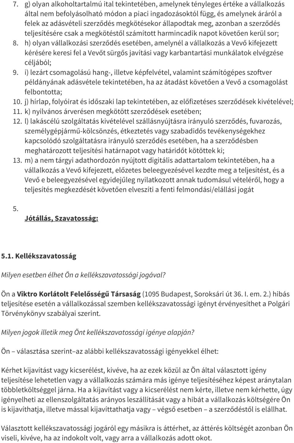 h) olyan vállalkozási szerződés esetében, amelynél a vállalkozás a Vevő kifejezett kérésére keresi fel a Vevőt sürgős javítási vagy karbantartási munkálatok elvégzése céljából; 9.