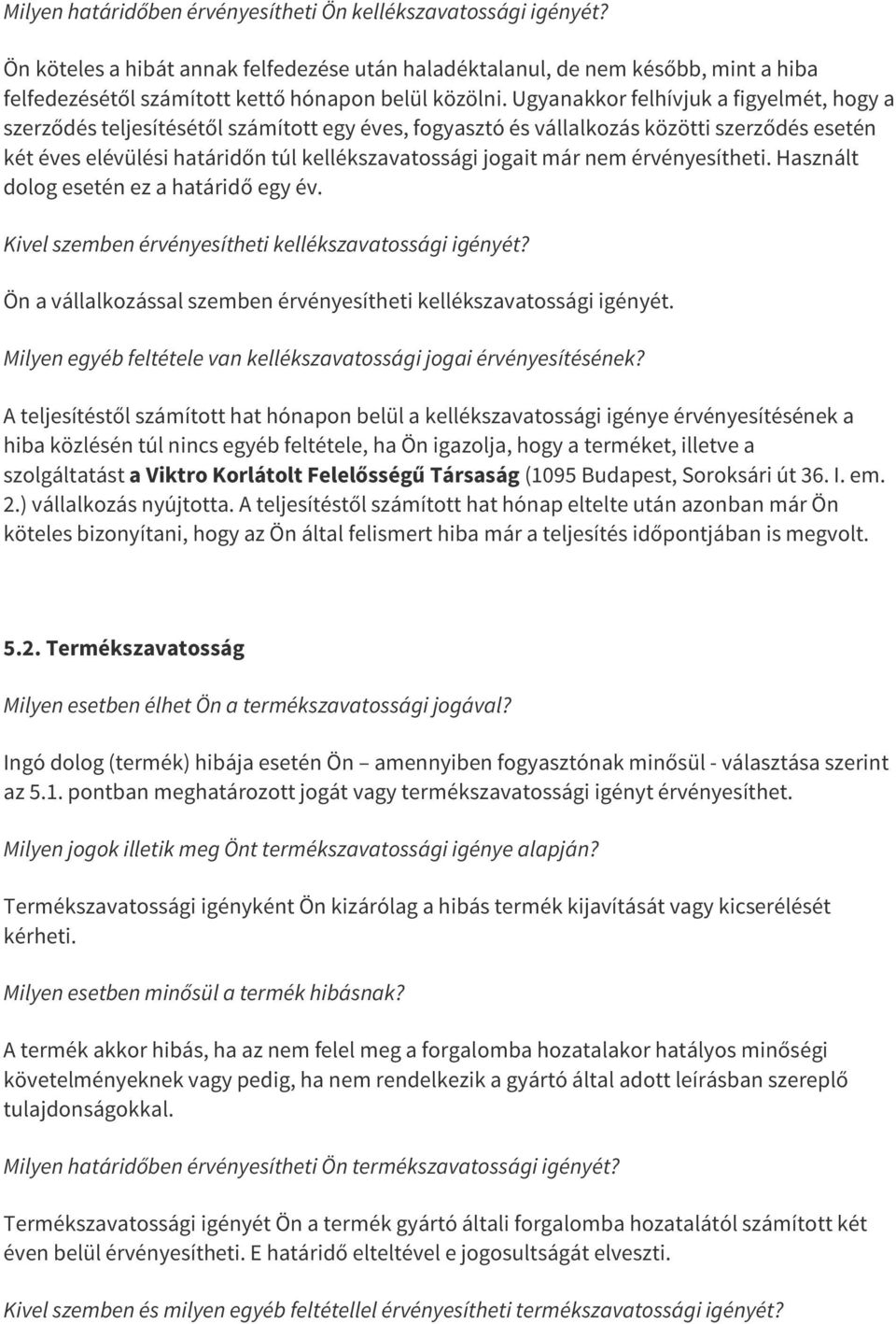 Ugyanakkor felhívjuk a figyelmét, hogy a szerződés teljesítésétől számított egy éves, fogyasztó és vállalkozás közötti szerződés esetén két éves elévülési határidőn túl kellékszavatossági jogait már