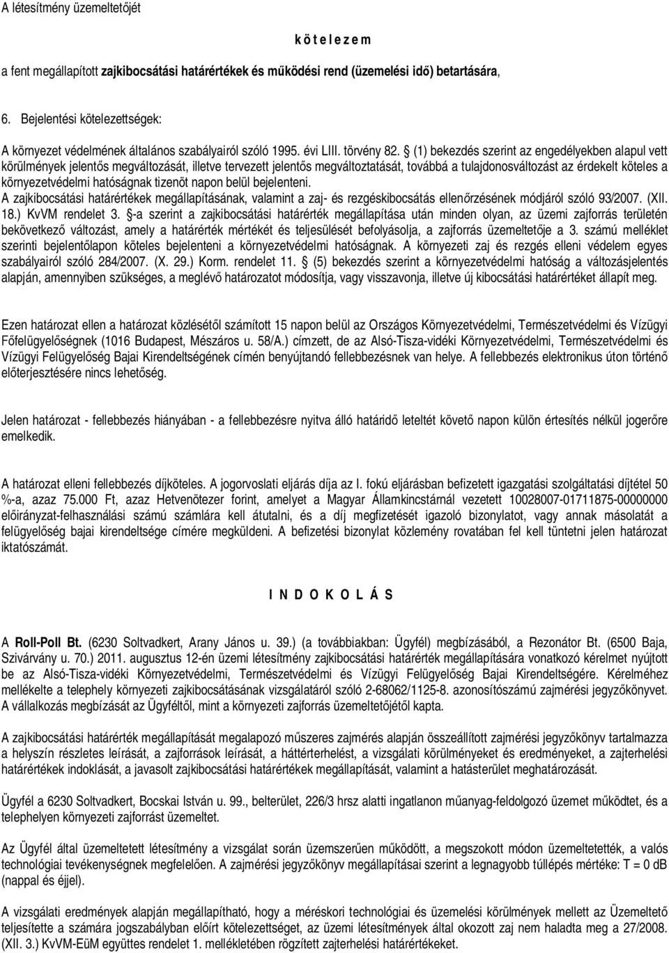 (1) bekezdés szerint az engedélyekben alapul vett körülmények jelent s megváltozását, illetve tervezett jelent s megváltoztatását, továbbá a tulajdonosváltozást az érdekelt köteles a környezetvédelmi