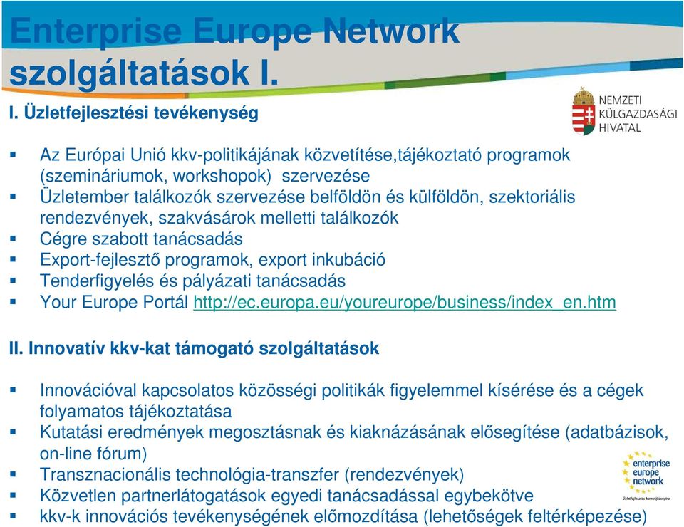 szervezése belföldön és külföldön, szektoriális rendezvények, szakvásárok melletti találkozók Cégre szabott tanácsadás Export-fejlesztő programok, export inkubáció Tenderfigyelés és pályázati