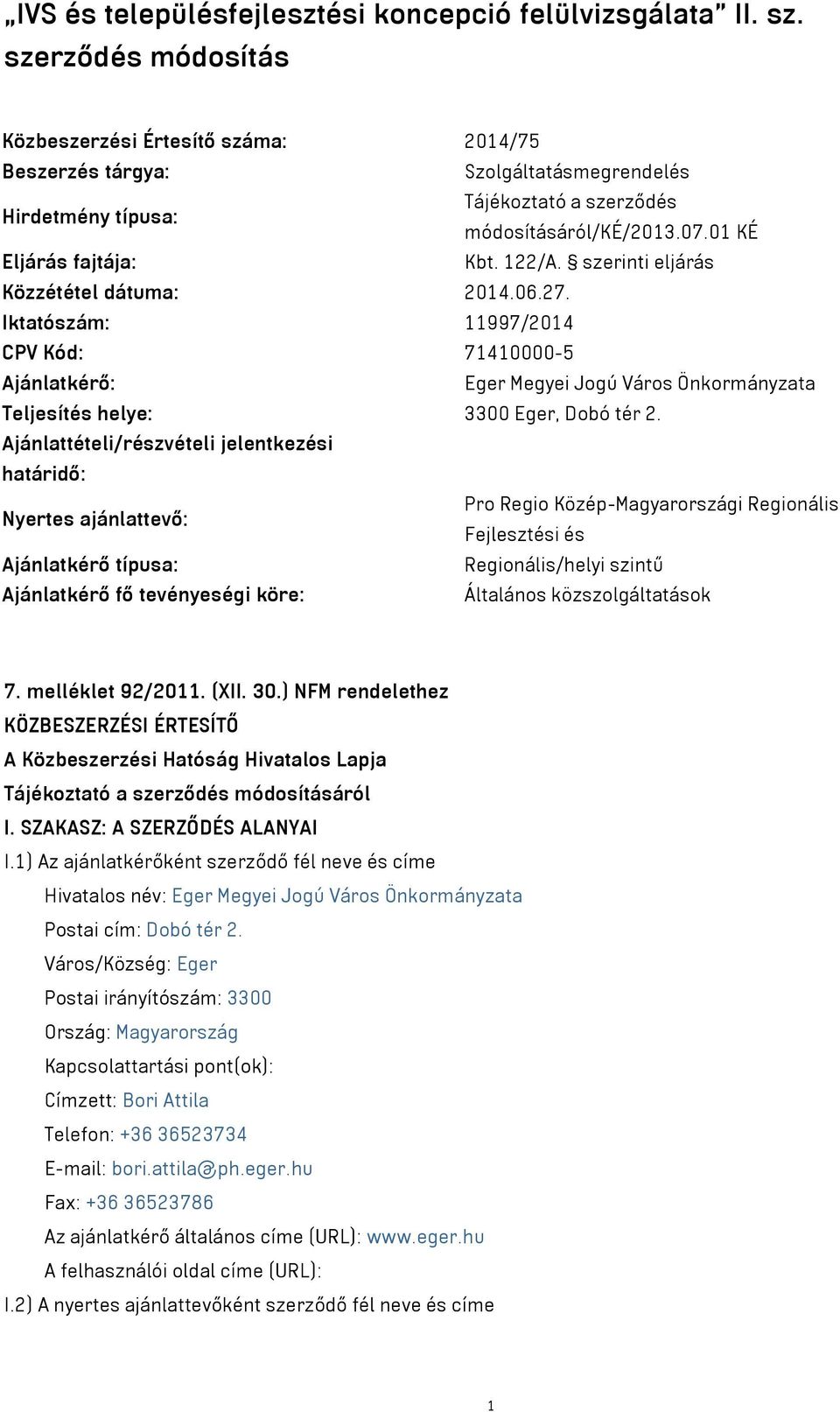 122/A. szerinti eljárás Közzététel dátuma: 2014.06.27. Iktatószám: 11997/2014 CPV Kód: 71410000-5 Ajánlatkérő: Eger Megyei Jogú Város Önkormányzata Teljesítés helye: 3300 Eger, Dobó tér 2.