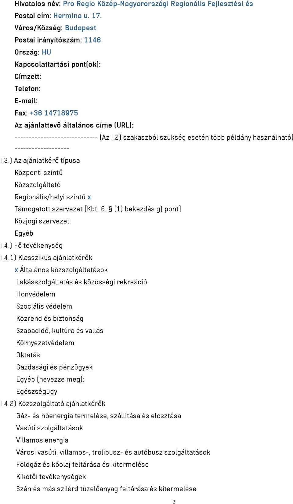 (Az I.2) szakaszból szükség esetén több példány használható) ------------------- I.3.) Az ajánlatkérő típusa Központi szintű Közszolgáltató Regionális/helyi szintű x Támogatott szervezet [Kbt. 6.