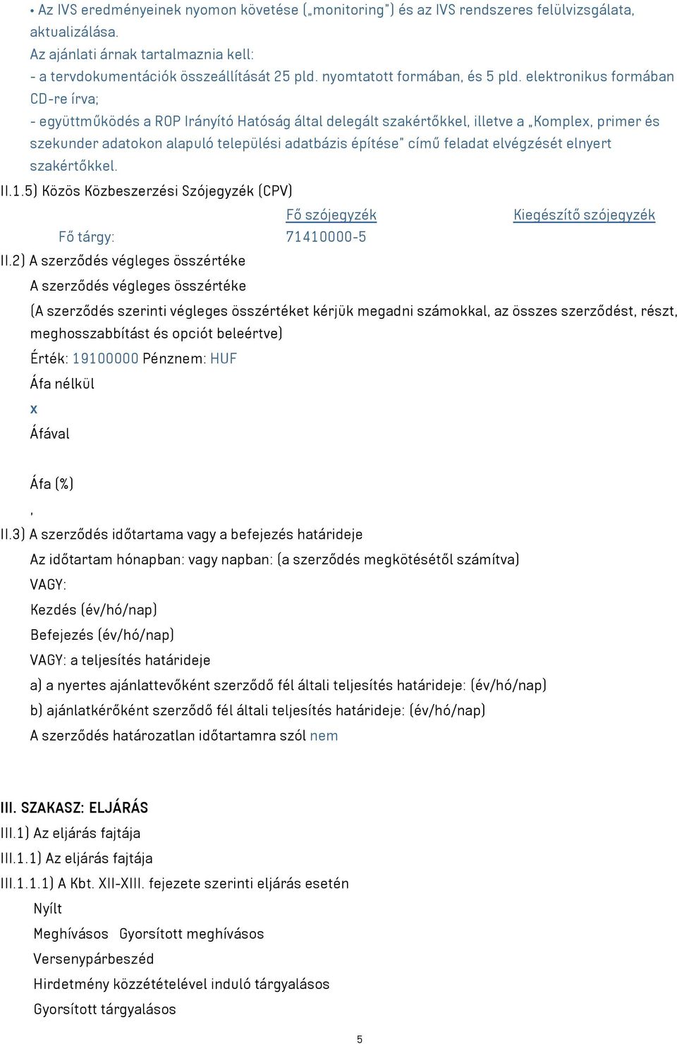 elektronikus formában CD-re írva; - együttműködés a ROP Irányító Hatóság által delegált szakértőkkel, illetve a Komplex, primer és szekunder adatokon alapuló települési adatbázis építése című feladat