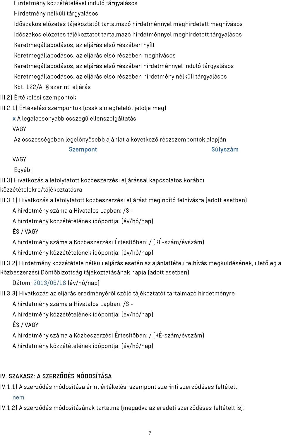 hirdetménnyel induló tárgyalásos Keretmegállapodásos, az eljárás első részében hirdetmény nélküli tárgyalásos Kbt. 122