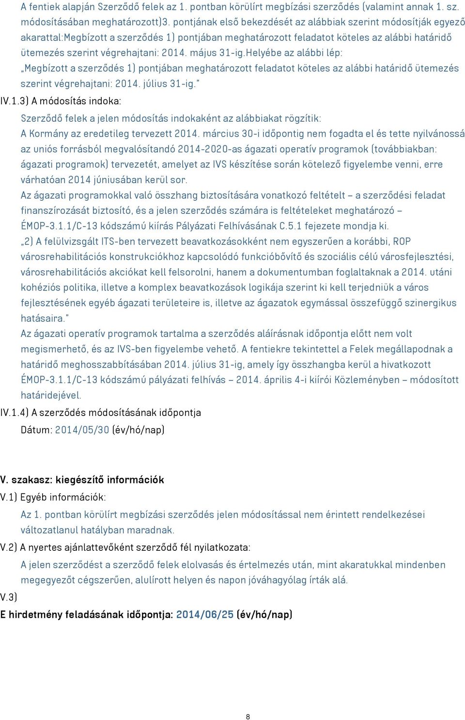 május 31-ig.Helyébe az alábbi lép: Megbízott a szerződés 1) pontjában meghatározott feladatot köteles az alábbi határidő ütemezés szerint végrehajtani: 2014. július 31-ig. IV.1.3) A módosítás indoka: Szerződő felek a jelen módosítás indokaként az alábbiakat rögzítik: A Kormány az eredetileg tervezett 2014.
