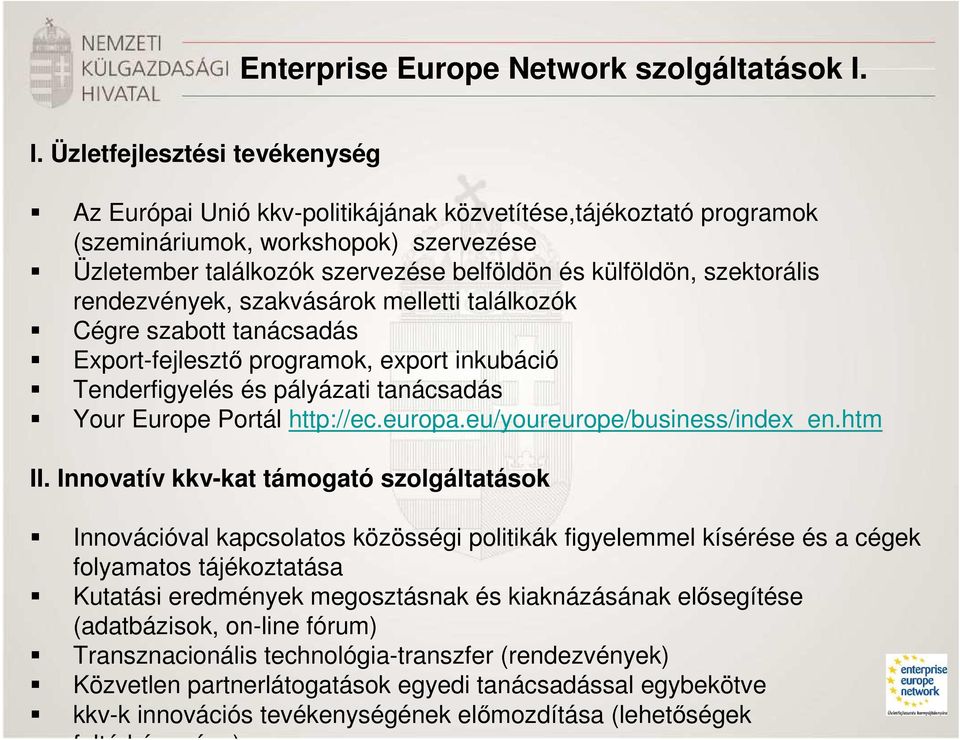 szektorális rendezvények, szakvásárok melletti találkozók Cégre szabott tanácsadás Export-fejlesztı programok, export inkubáció Tenderfigyelés és pályázati tanácsadás Your Europe Portál http://ec.