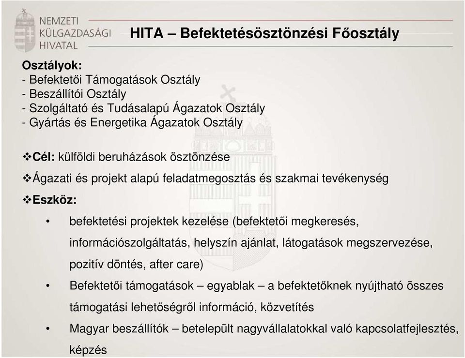 kezelése (befektetıi megkeresés, információszolgáltatás, helyszín ajánlat, látogatások megszervezése, pozitív döntés, after care) Befektetıi támogatások