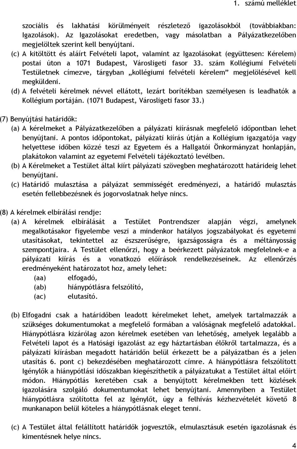 szám Kollégiumi Felvételi Testületnek címezve, tárgyban kollégiumi felvételi kérelem megjelölésével kell megküldeni.