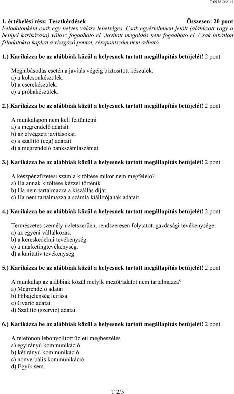 2 pont Meghibásodás esetén a javítás végéig biztosított készülék: a) a kölcsönkészülék. b) a cserekészülék. c) a próbakészülék. 2.