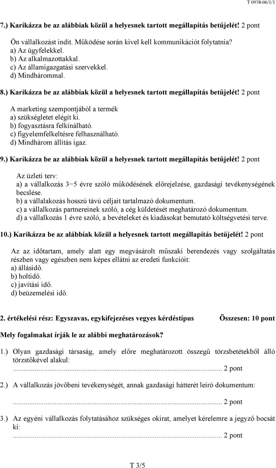 2 pont A marketing szempontjából a termék a) szükségletet elégít ki. b) fogyasztásra felkínálható. c) figyelemfelkeltésre felhasználható. d) Mindhárom állítás igaz. 9.