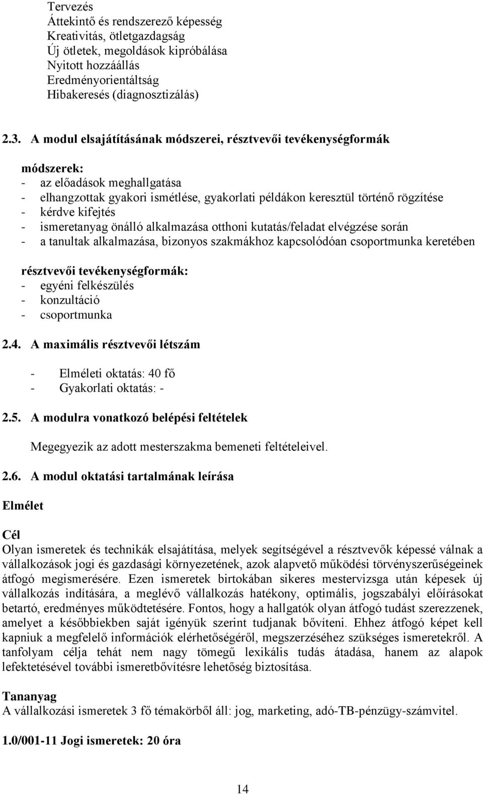 kifejtés - ismeretanyag önálló alkalmazása otthoni kutatás/feladat elvégzése során - a tanultak alkalmazása, bizonyos szakmákhoz kapcsolódóan csoportmunka keretében résztvevői tevékenységformák: -