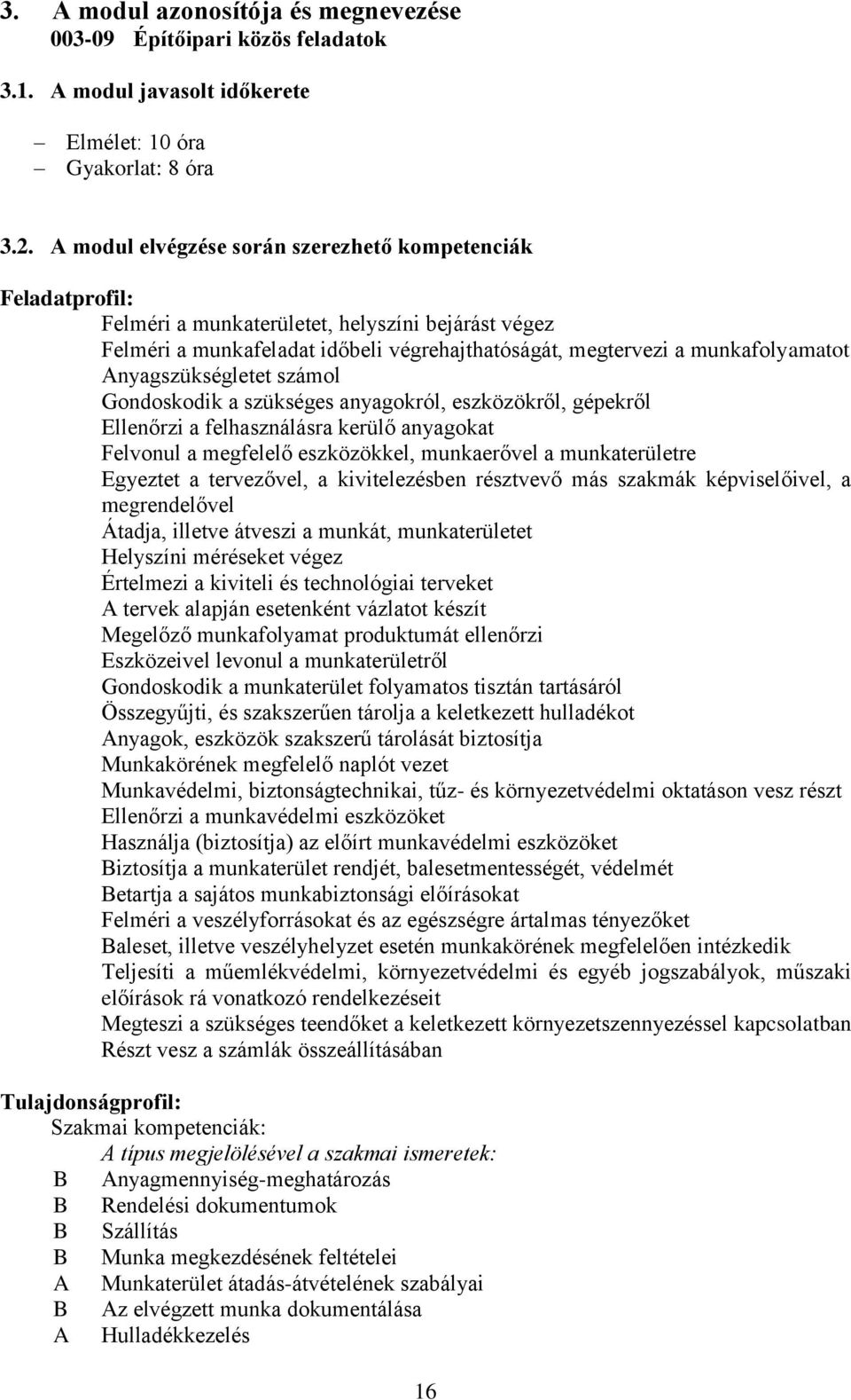 Anyagszükségletet számol Gondoskodik a szükséges anyagokról, eszközökről, gépekről Ellenőrzi a felhasználásra kerülő anyagokat Felvonul a megfelelő eszközökkel, munkaerővel a munkaterületre Egyeztet