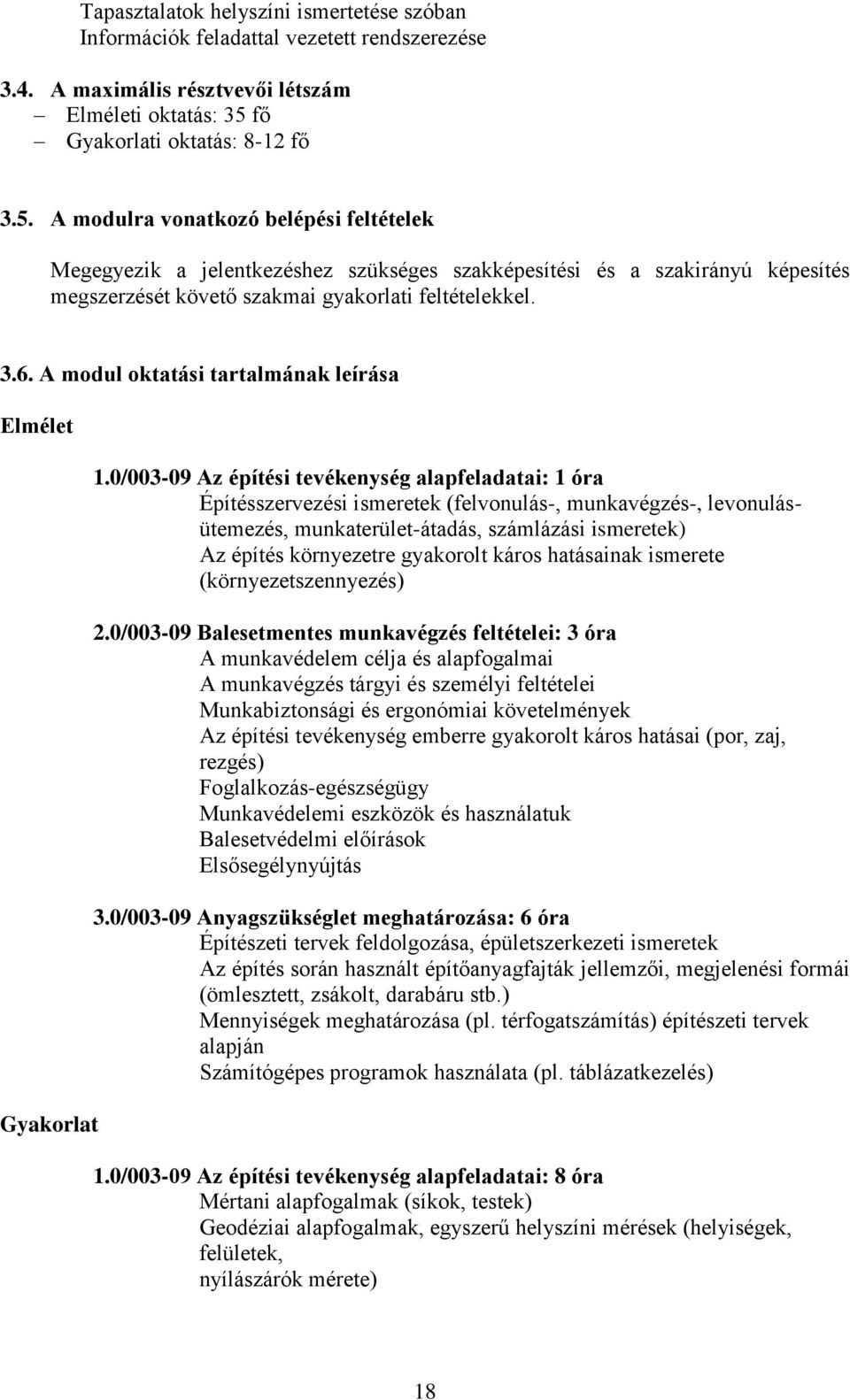 A modulra vonatkozó belépési feltételek Megegyezik a jelentkezéshez szükséges szakképesítési és a szakirányú képesítés megszerzését követő szakmai gyakorlati feltételekkel. 3.6.